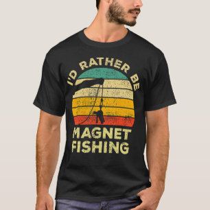 Id Rather Be Magnet Fishing Vintage Gift For Magne T-Shirt