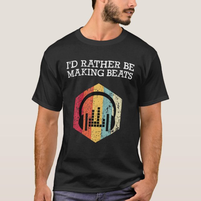 I'd Rather Be Making Beats Beat Makers Music Produ T-Shirt (Front)