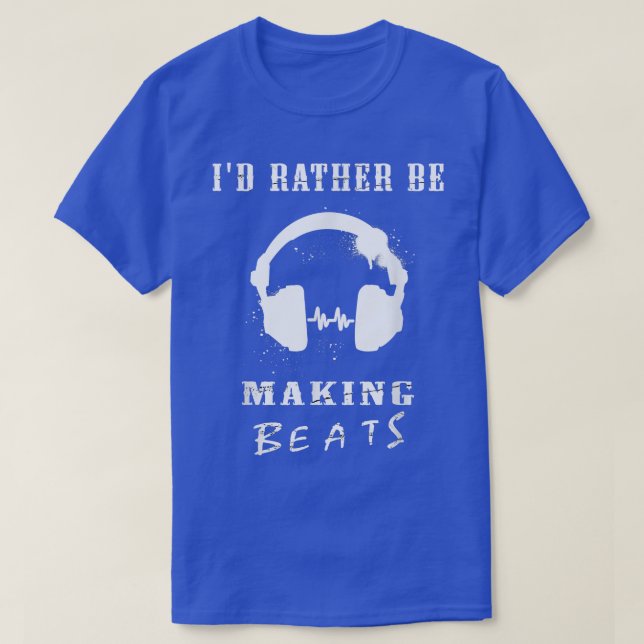 I'd Rather Be Making Beats Music Producer 1361 T-Shirt (Design Front)