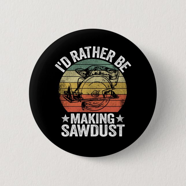 Id Rather Be Making Sawdust Woodworking Carpenter 2 Inch Round Button (Front)