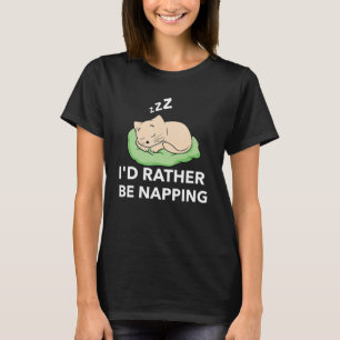 Id Rather Be Napping Cat Sleeping T-Shirt