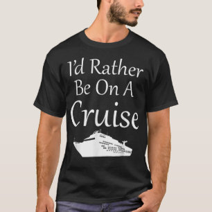 I'd Rather Be On a Cruise  T-Shirt