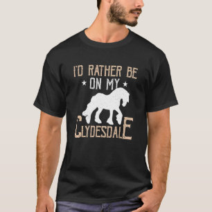 I'd Rather Be On My Clydesdale Scottish Clydesdale T-Shirt