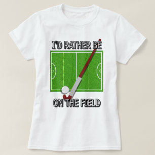 I'd Rather Be on the Field (hockey) T-Shirt