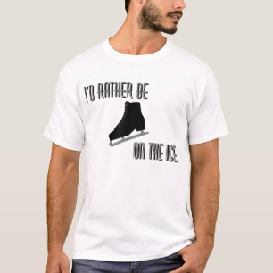 I'd Rather Be on the Ice Ice Skating T-Shirt