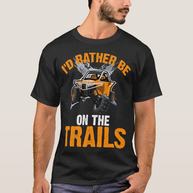 I'd Rather Be On The Trails - ATV UTV Side by Side T-Shirt (Front)