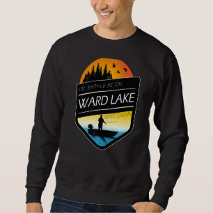 I'd Rather Be On Ward Lake Wisconsin Fishing Sweatshirt