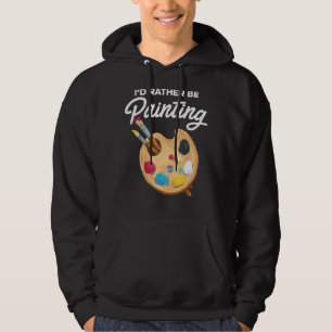I'd Rather Be Painting Painter Paint Artwork Col Hoodie