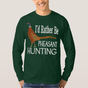 I'd Rather Be Pheasant Hunting Funny Pheasant T-Shirt