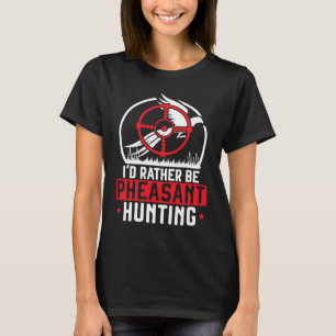 I'd Rather Be Pheasant Hunting Pheasant Hunter Bir T-Shirt