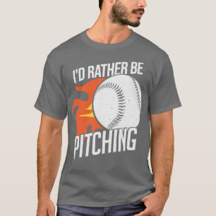 Id Rather Be Pitching Baseball Pitcher Gift T-Shirt