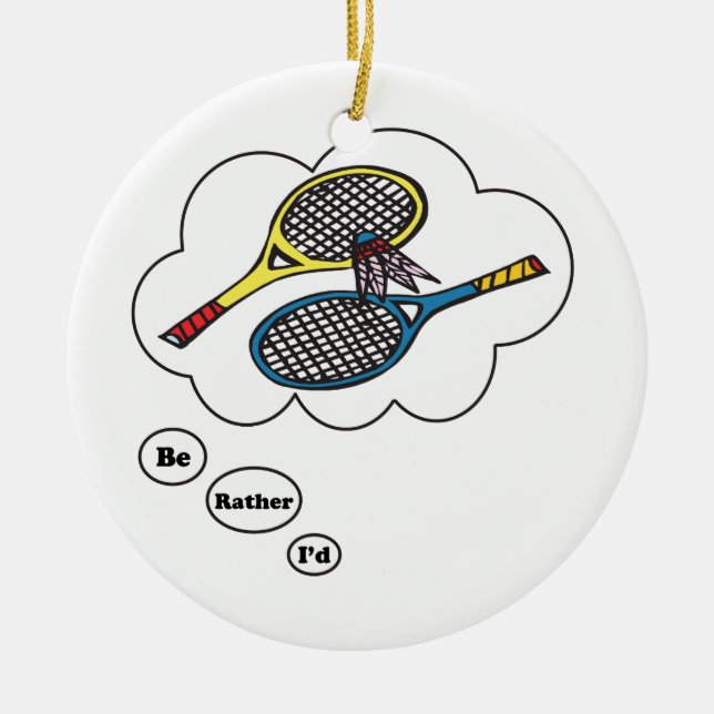 I'd rather be playing Badminton Ceramic Ornament (Front)