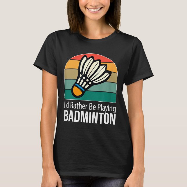 Id Rather Be Playing Badminton -  T-Shirt (Front)