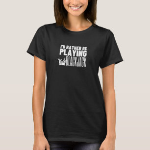 I'd Rather Be Playing Blackjack  1 T-Shirt