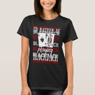 I'd Rather Be Playing Blackjack T-Shirt