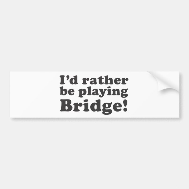 I'd Rather Be Playing Bridge! Bumper Sticker (Front)