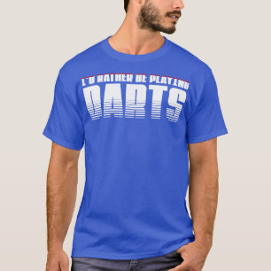 Id rather be playing darts Perfect present for mot T-Shirt