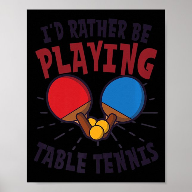 I'd Rather Be Playing Design Table Tennis   Poster (Front)
