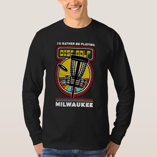 I'd Rather Be Playing Disc Golf in Milwaukee Funny T-Shirt (Front)