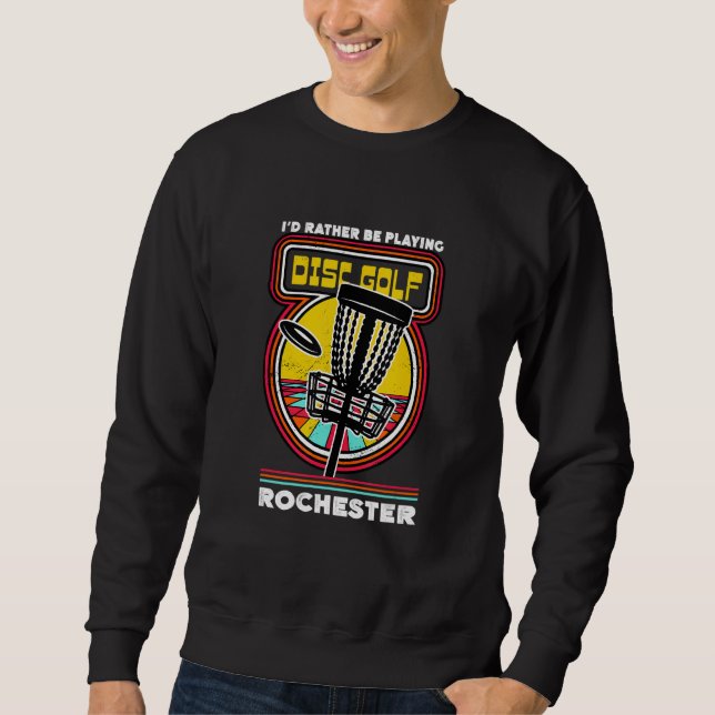 I'd Rather Be Playing Disc Golf in Rochester Funny Sweatshirt (Front)