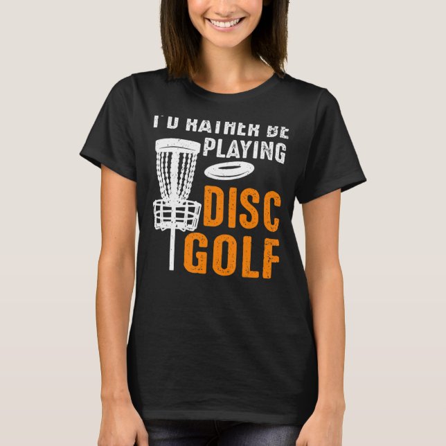 I'd Rather Be Playing Disc Golf T-Shirt (Front)