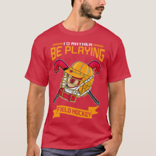 Id Rather Be Playing Field Hockey  T-Shirt