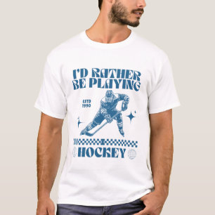 I'd rather be playing hockey T-Shirt
