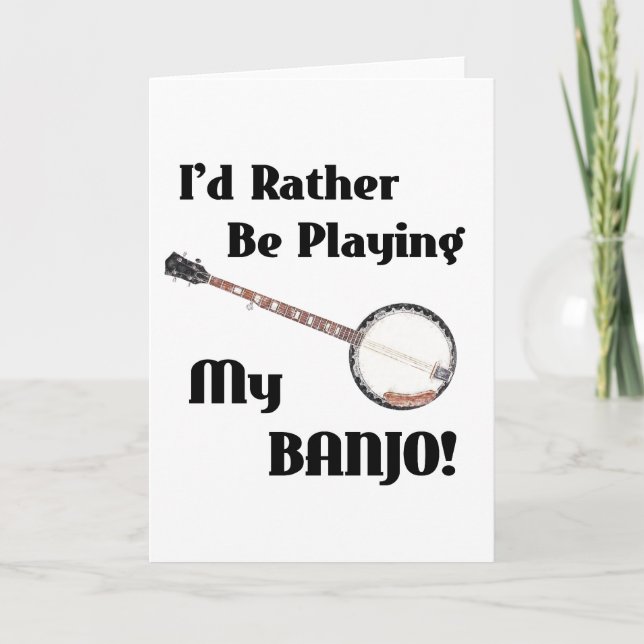 I'd Rather be Playing My Banjo Card (Front)