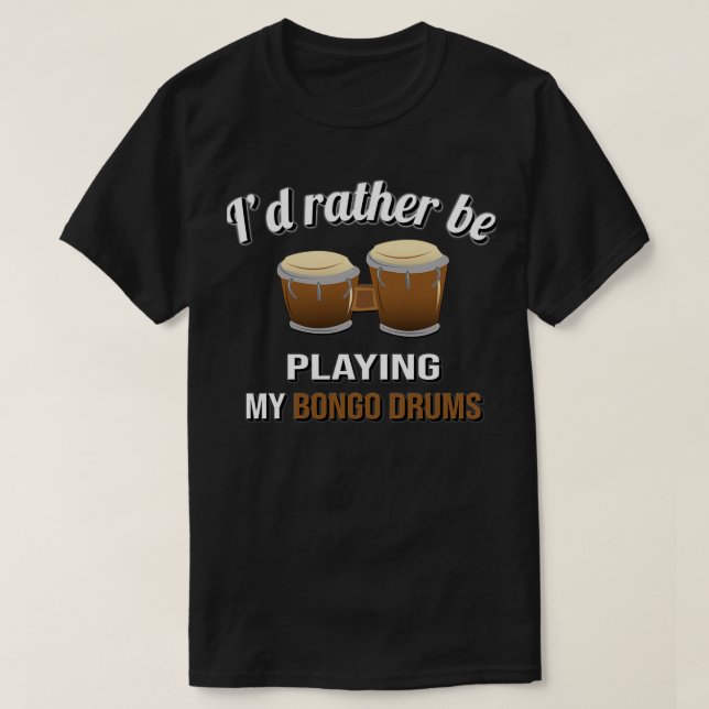 Id rather be playing my bongo drums  T-Shirt (Design Front)