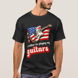 I'd Rather Be Playing My Guitars USA Flag Funny Gu T-Shirt