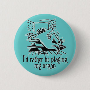 I'd rather be playing my organ! 2 inch round button
