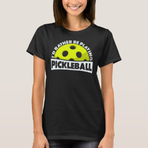 I'd Rather Be Playing Pickleball ,Funny Pickleball T-Shirt