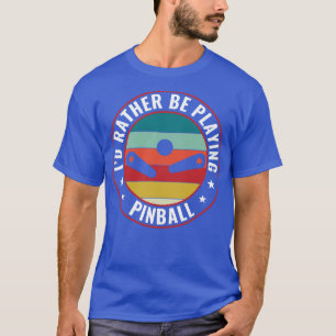 Id Rather Be Playing Pinball Machines Retro Arcade T-Shirt
