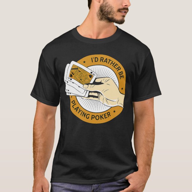 I'd Rather Be Playing Poker Casino  Card Game T-Shirt (Front)