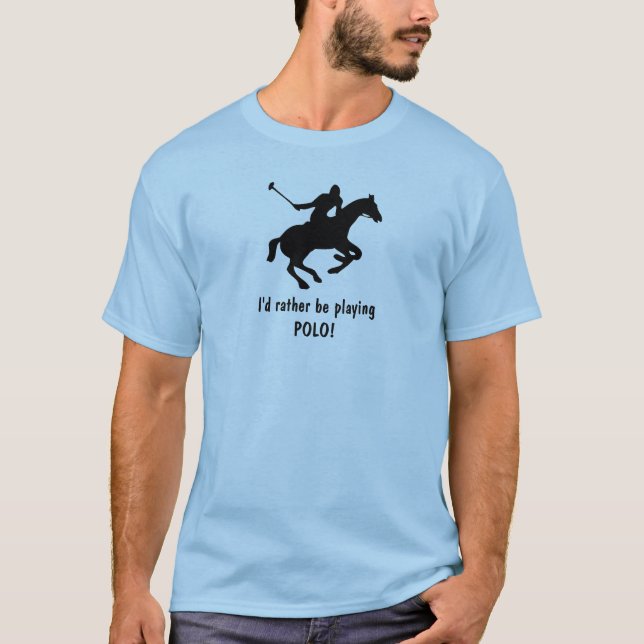 I'd rather be playing POLO! T-Shirt (Front)