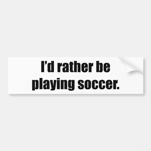 I'd Rather Be Playing Soccer Bumper Sticker (Front)