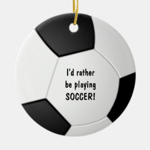 I'd rather be playing SOCCER ornament! Ceramic Ornament