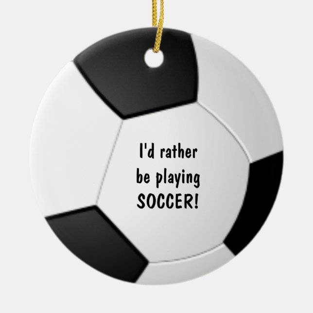 I'd rather be playing SOCCER ornament! Ceramic Ornament (Front)