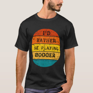 Id Rather Be Playing Soccer Vintage Retro T Shirt
