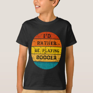 Id Rather Be Playing Soccer Vintage Retro T Shirt_ T-Shirt