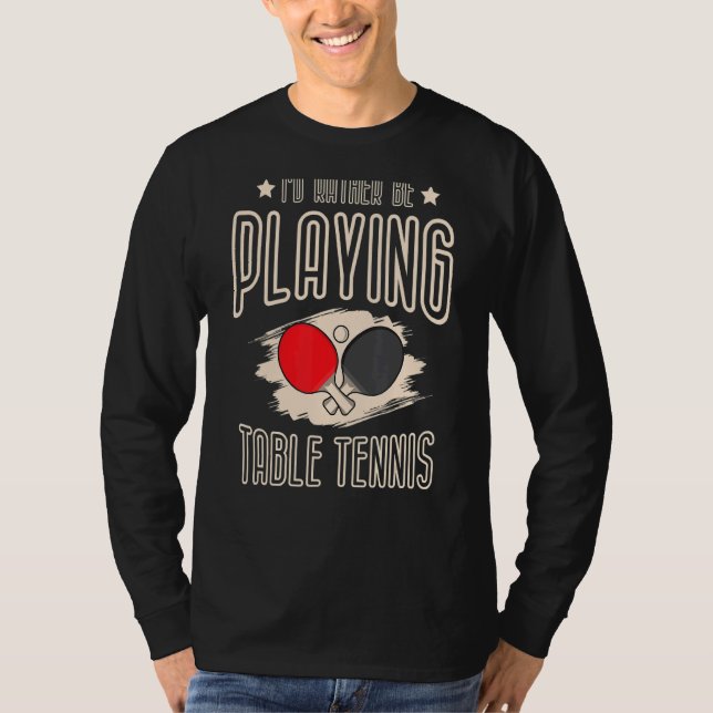 I'd Rather Be Playing Table Tennis Player Ping Pon T-Shirt (Front)