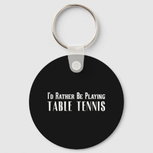 I'd Rather Be Playing Table Tennis T  For Men Wome Keychain