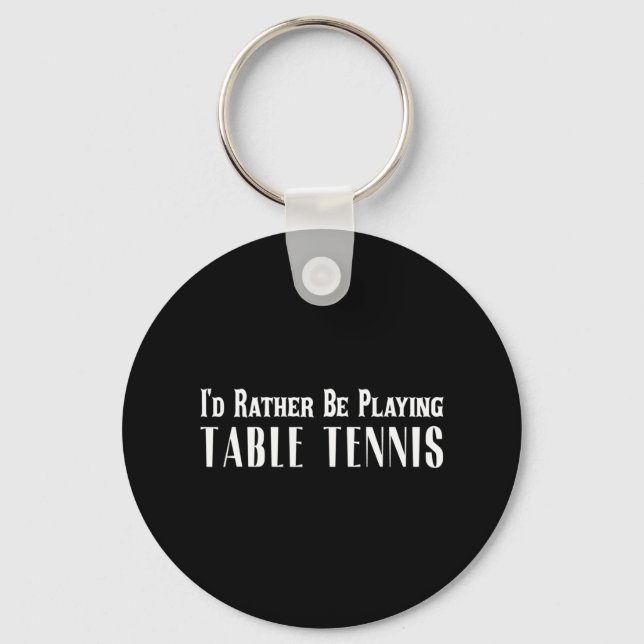 I'd Rather Be Playing Table Tennis T  For Men Wome Keychain (Front)