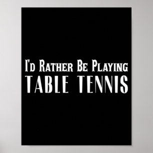 I'd Rather Be Playing Table Tennis T  For Men Wome Poster