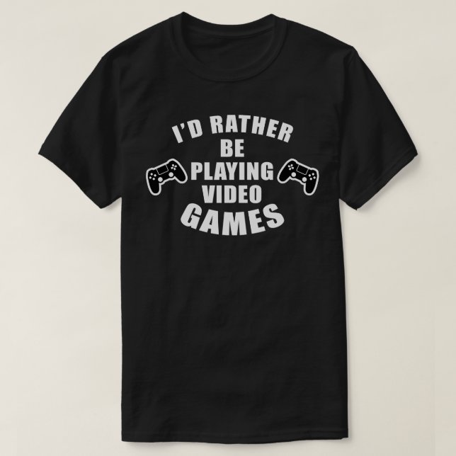 Id Rather Be Playing Video Games T-Shirt (Design Front)