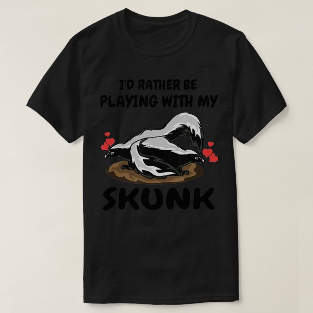 Id Rather Be Playing With My Skunk Pet Skunks Love T-Shirt (Design Front)