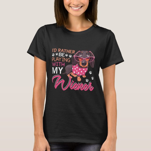 Id Rather Be Playing With My Wiener  Wiener Dachsh T-Shirt (Front)