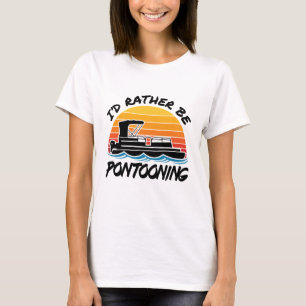 I'd Rather Be Pontooning Pontoon Boat Captain T-Shirt
