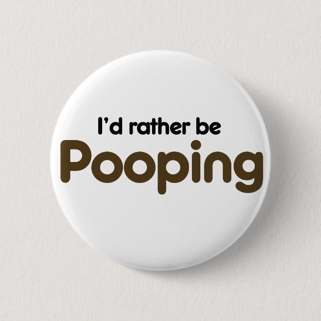 I'd rather be pooping 2 inch round button (Front)