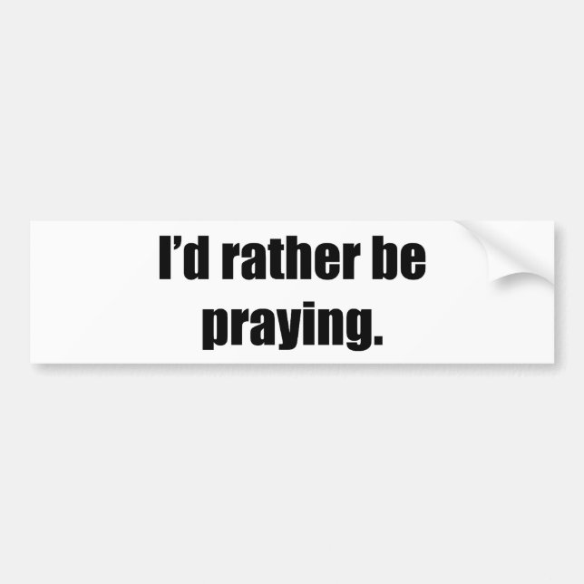 I'd Rather Be Praying Bumper Sticker (Front)